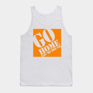 Go Home You're Drunk Tank Top